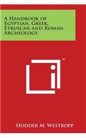 Handbook of Egyptian, Greek, Etruscan and Roman Archeology