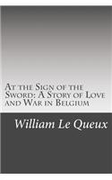 At the Sign of the Sword: A Story of Love and War in Belgium