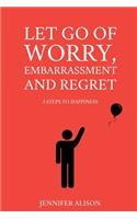 Let Go Of Worry, Embarrassment and Regret