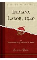 Indiana Labor, 1940 (Classic Reprint)