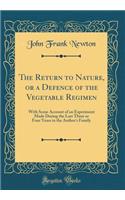 The Return to Nature, or a Defence of the Vegetable Regimen: With Some Account of an Experiment Made During the Last Three or Four Years in the Author's Family (Classic Reprint)