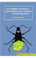 El Hombre Cucaracha Que Parecía Una Lechuga Y Otros Relatos: (Spanish)