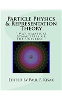 Particle Physics & Representation Theory: " Mathematical Symmetries of The Universe "