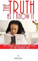The Truth as I Know It.: The Females Guide Inside the Mind of the Average Man.