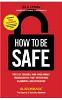 How to Be Safe: Protect Yourself and Your Family from Identity Theft, Predators, Scammers and Intruders
