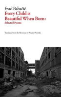 Every Child Is Beautiful When Born: Selected Poems(Slovenian Literature)