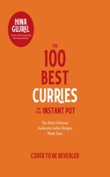The 100 Best Curries for Your Instant Pot: The Most Delicious, Authentic Indian Recipes Made Easy
