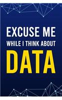 Excuse Me While I Think About Data: Blank Lined Journal - 6"x9" 120 Notebook Pages - Funny Gift for Computer Data Scientist and Analyst