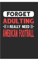 Forget Adulting I Really Need American Football: Blank Lined Journal Notebook for Football Lovers