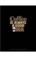 Coffee Is Always A Good Idea: Graph Paper Notebook - 0.25 Inch (1/4") Squares(1416 Graph Paper Notebook - 0.25 Inch (1/4") Squares)