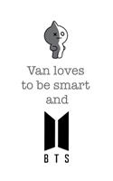 Van loves to be smart and BTS