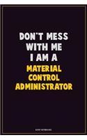 Don't Mess With Me, I Am A Material control administrator: Career Motivational Quotes 6x9 120 Pages Blank Lined Notebook Journal
