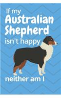 If my Australian Shepherd isn't happy neither am I: For Australian Shepherd Dog Fans