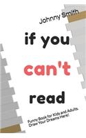 If You Can't Read.: Funny Book for Kids a Adults. Draw Your Dreams Here. Wonderful Gift For Christmas!