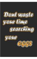 Dont waste your time searching your eggs: Notizbuch, Notizheft, Notizblock - Lustige Geschenk-Idee zu Ostern- Karo - A5 - 120 Seiten