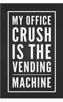 My Office Crush Is The Vending Machine: Funny Office Humor Notebook Blank Lined Journal Novelty Coworker Birthday Gift