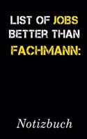 List Of Jobs Better Than Fachmann Notizbuch: - Notizbuch mit 110 linierten Seiten - Format 6x9 DIN A5 - Soft cover matt -
