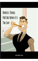Dentists Always Pull Out Before It's Too Late Lined Notebook Journal: Funny Gag Gift Humorous Notepad For Dentists, Dental Assistants & Coworkers