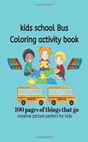 Kids School Bus Coloring Book 100 pages of picture perfect for kids: School Bus coloring pages are funny for all ages kids to develop focus, motor skill, creativity and color reorganization.