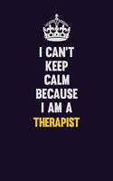 I Can't Keep Calm Because I Am A Therapist: Motivational and inspirational career blank lined gift notebook with matte finish
