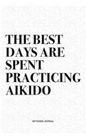 The Best Days Are Spent Practicing Aikido: A 6x9 Inch Notebook Diary Journal With A Bold Text Font Slogan On A Matte Cover and 120 Blank Lined Pages Makes A Great Alternative To A Card