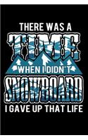 There Was A Time When I Didn't Snowboard I Gave Up That Life: Snowboarding Journal - Notebook for Logging Snowboarding Adventures and Winter Sport Activities - Perfect Novelty Gift For Snowboarders