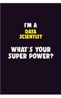 I'M A Data Scientist, What's Your Super Power?: 6X9 120 pages Career Notebook Unlined Writing Journal