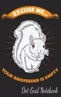 Excuse Me... Your Birdfeeder Is Empty - Dot Grid Notebook: Blank Journal With Dotted Grid Paper - Cute Begging Squirrel