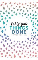 Let's Get Things Done Dotted Journal: 6x9 inches bullet planner, 120 pages, notebook, journal, diary and logbook, soft cover