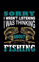 Sorry I Was not Listening I Was Thinking About Fishing: Fishing Notebook, Blank Lovely Lined Fishing Journal - (6" x 9"), 120 Page (Gift for Men, Father's Day, Fishermen, Angler & Fishing Lover)