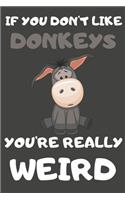 If You Don't Like Donkeys You're Really Weird: Donkey Gifts Blank Lined Notebooks, Journals, Planners and Diaries to Write In - For Donkey Lovers