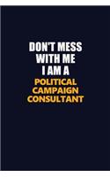 Don't Mess With Me I Am A Political Campaign Consultant: Career journal, notebook and writing journal for encouraging men, women and kids. A framework for building your career.
