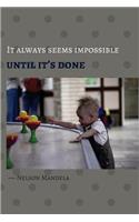 It Always Seems Impossible Until It?s Done