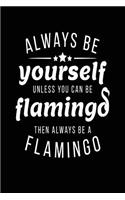 Always Be Yourself Unless You Can Be Flamingo Then Always Be a Flamingo