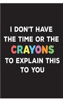 I Don't Have The Time Or The Crayons To Explain This To You: Funny Preschool Gift Notebook For Kids