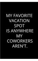 My Favorite Vacation Spot Is Anywhere My Coworkers Aren't.: Humor Notebook (Blank Lined Journal - 6" x 9" - 102 Pages)