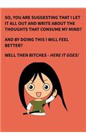 So, You Are Suggesting That I Let It All Out and Write about the Thoughts That Consume My Mind?