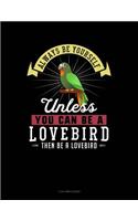 Always Be Yourself Unless You Can Be a Lovebird Then Be a Lovebird