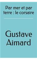 Par Mer Et Par Terre: Le Corsaire