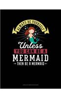 Always Be Yourself Unless You Can Be a Mermaid Then Be a Mermaid: Unruled Composition Book(172 Unruled Composition Book)