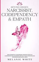 Beyond Hidden Narcissist, Codependency & Empath: How to Protect Your Highly Sensitive Soul in a Codependent Relationship and Fast-Track Your Healing Path from Narcissistic Abuse