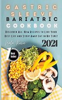 Gastric Sleeve Bariatric Cookbook 2021: Discover All-New Recipes to Live Your Best Life and Strip Away Fat in No Time!