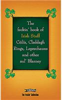 The Feckin' Book of Irish Stuff: Ceilis, Claddagh rings, Leprechauns & Other Aul' Blarney