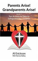 Parents Arise! Grandparents Arise! Book 2 Ten Actions to Take to Safeguard Our Children 1