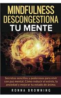 Mindfulness en español. Descongestiona tu mente: Secretos sencillos y poderosos para vivir con paz mental. Cómo reducir el estrés, la ansiedad y mejorar tu estado de ánimo.