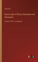 Beacon Lights of History: Renaissance and Reformation: Volume 3, Part 2 - in large print