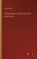 Borderlands of Insanity. And Other Allied Papers