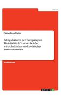 Erfolgsfaktoren der Europaregion Tirol-Südtirol-Trentino bei der wirtschaftlichen und politischen Zusammenarbeit