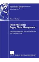 Internetbasiertes Supply Chain Management: Konzeptionalisierung, Operationalisierung und Erfolgswirkung(Marktorientierte Unternehmensführung und Internetmanagement)