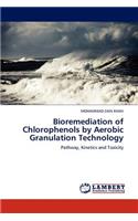 Bioremediation of Chlorophenols by Aerobic Granulation Technology